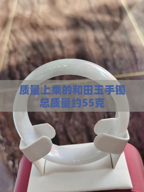 质量上乘的和田玉手镯总质量约55克