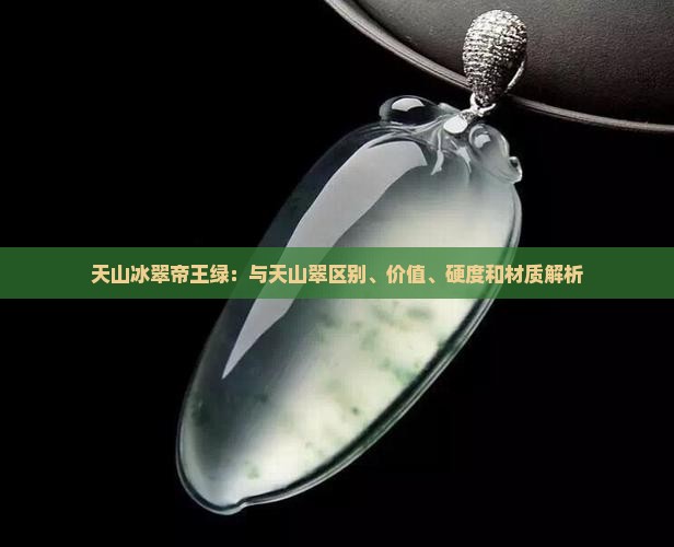 天山冰翠帝王绿：与天山翠区别、价值、硬度和材质解析