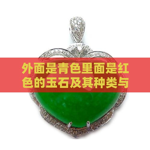 外面是青色里面是红色的玉石及其种类与特征