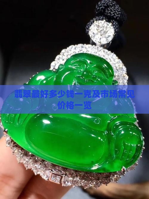 翡翠最好多少钱一克及市场常见价格一览
