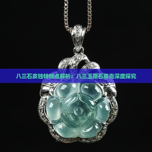 八三石皮独特特点解析：八三玉原石皮壳深度探究