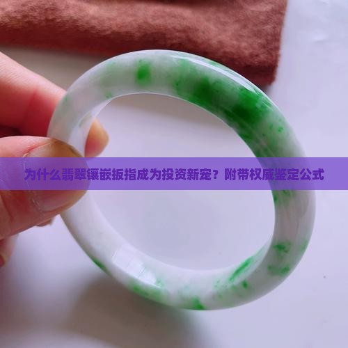 为什么翡翠镶嵌扳指成为投资新宠？附带权威鉴定公式