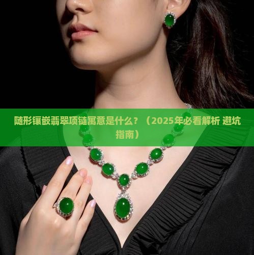 随形镶嵌翡翠项链寓意是什么呢