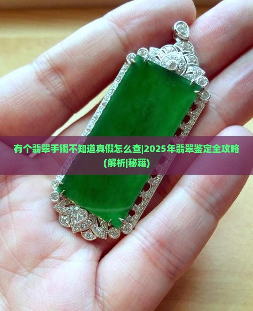有个翡翠手镯不知道真假怎么查