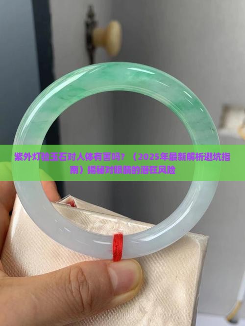 紫外灯验玉石对人体有害吗