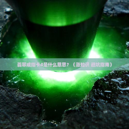 翡翠戒指卡4什么意思