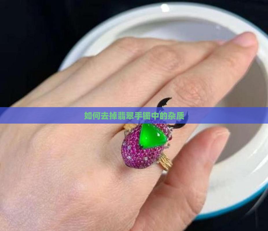 如何去掉翡翠手镯中的杂质