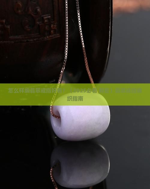 怎么样编翡翠戒指 怎么样编翡翠戒指