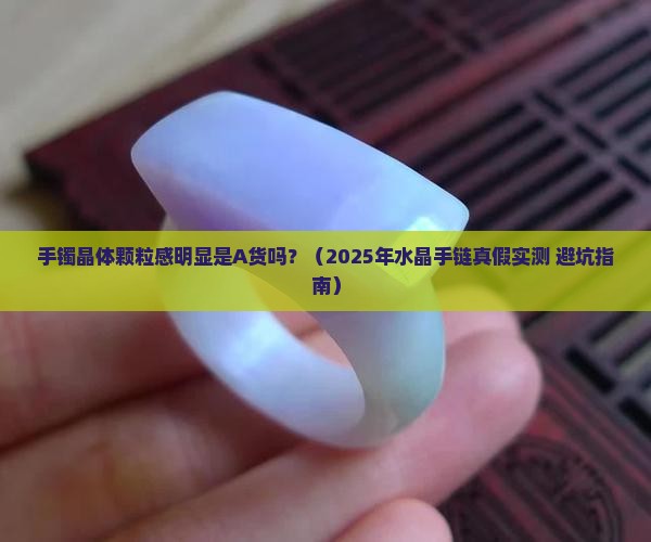 手镯晶体颗粒感明显是A货吗
