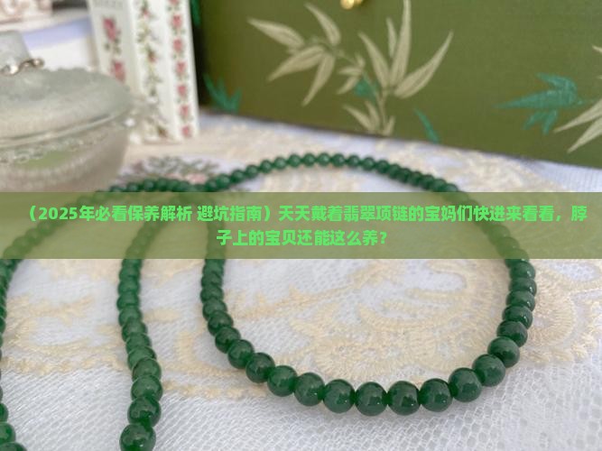 翡翠天天戴在脖子上怎么保养呢