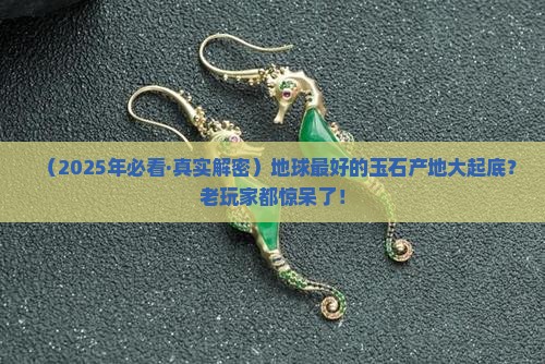 地球最好的玉石产地