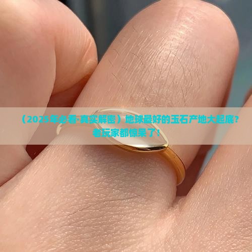 地球最好的玉石产地
