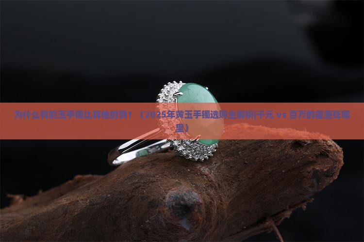 为什么有的玉手镯比其他的贵