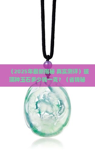 玻璃种的玉石多少钱一克价格