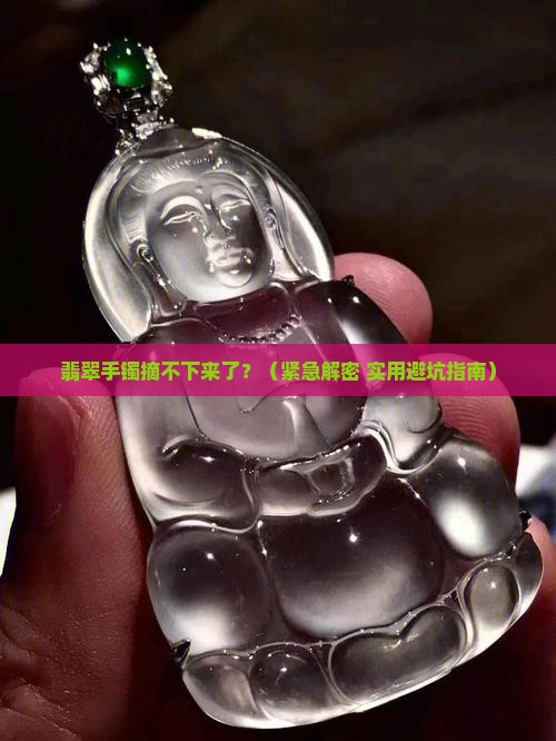 翡翠手镯拿不下去怎么回事
