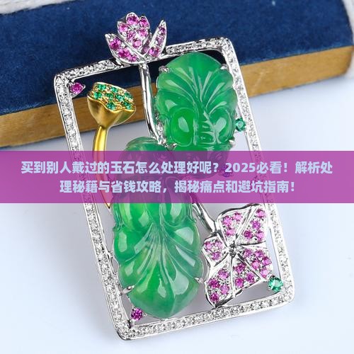 买到别人戴过的玉石怎么处理好呢