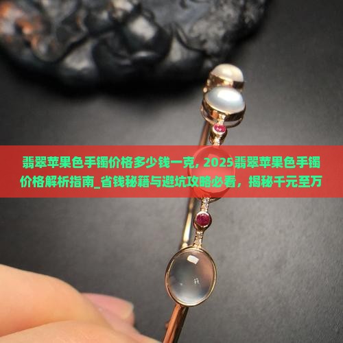 翡翠苹果色手镯价格多少钱一克
