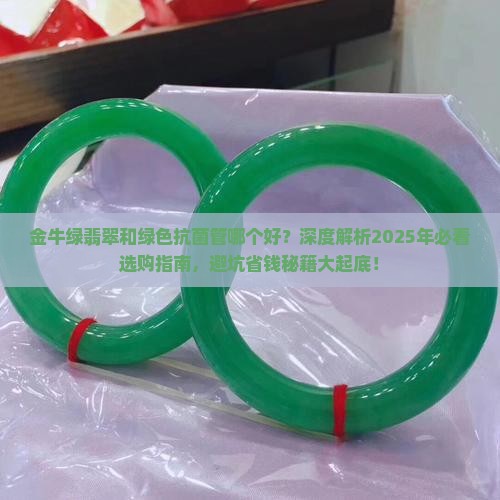 金牛绿翡翠和绿色抗菌管哪个好