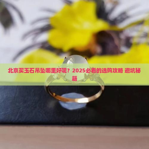 北京买玉石吊坠哪里好呢