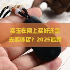 买玉在网上买好还是去实体店