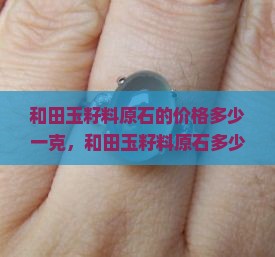 和田玉籽料原石的价格多少一克