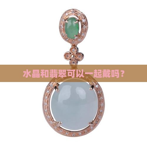 翡翠吊坠和水晶项链可以一起戴吗