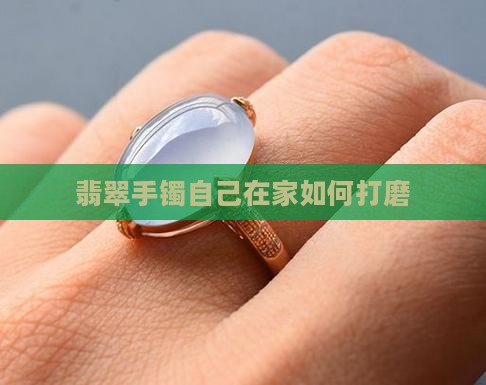 翡翠手镯自己在家如何打磨