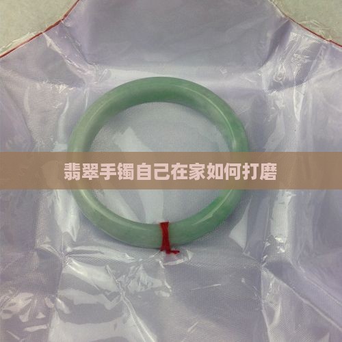 翡翠手镯自己在家如何打磨