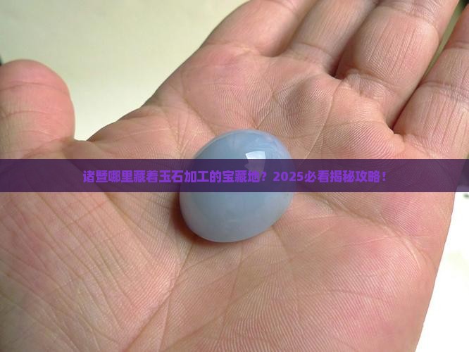 诸暨哪有玉石加工的地方呀