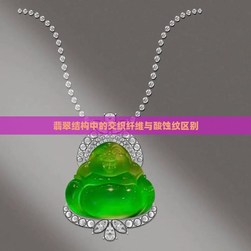 翡翠交织纤维结构与酸蚀纹区别