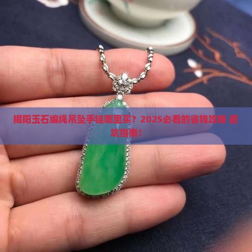 揭阳玉石编绳吊坠手链哪里有卖呀