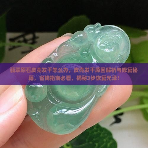 翡翠原石皮壳发干怎么办