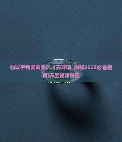 翡翠手镯要戴多久才养好呢