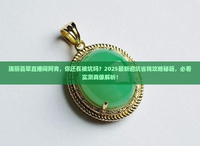 瑞丽翡翠直播间阿青