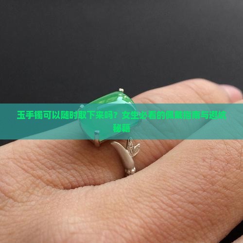 玉手镯可以随时取下来吗女生