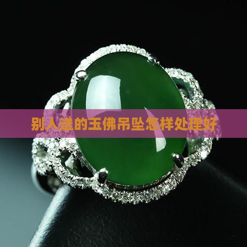 别人送的玉佛吊坠怎样处理好