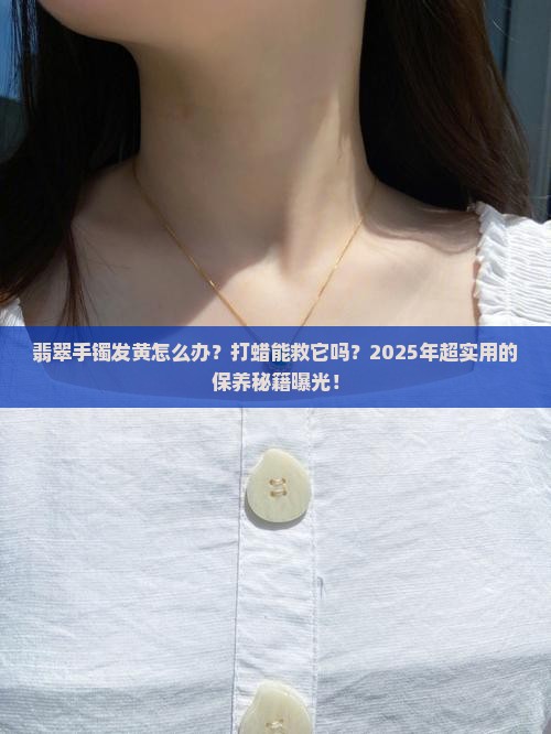 翡翠手镯发黄怎么打蜡