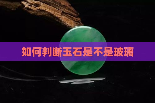 如何判断玉石是不是玻璃