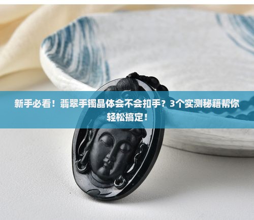翡翠手镯晶体会扣手嘛怎么办