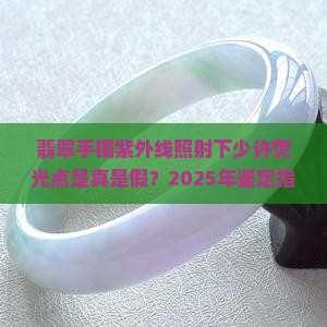 翡翠手镯紫外线照射下少许荧光点