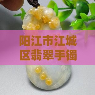 阳江翡翠手镯专卖店
