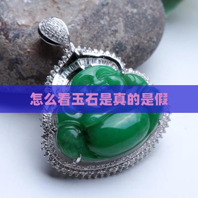 怎么看玉石是真的是假 怎么看玉石是真的是假