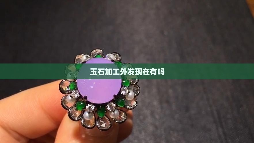 有玉石外发加工吗现在