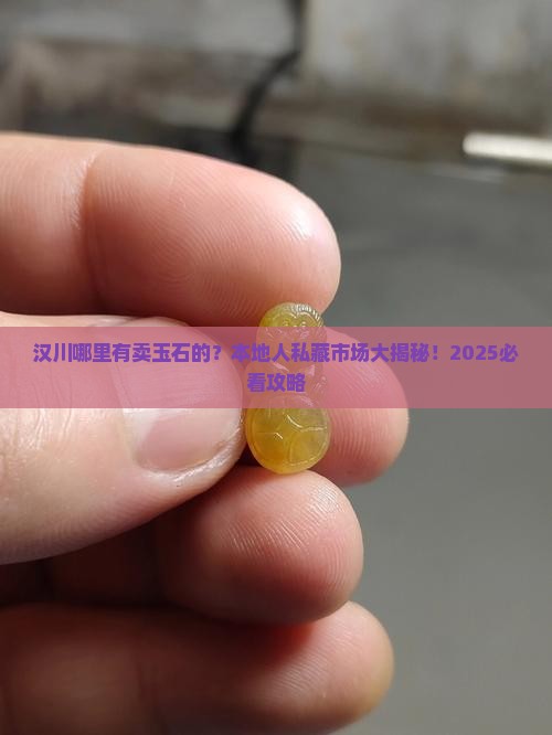 汉川哪里有卖玉石的市场地址