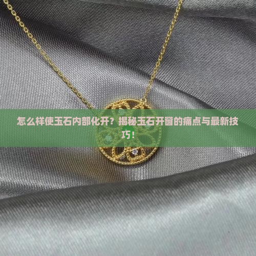 怎么样使玉石内部化开
