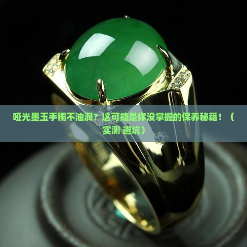 哑光墨玉手镯不油润怎么办