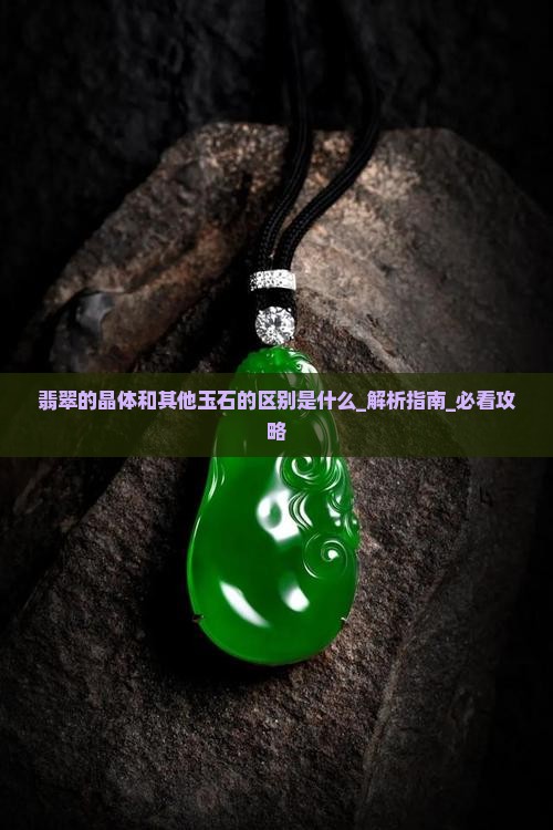 翡翠的晶体和其他玉石的区别是什么
