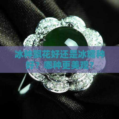 冰种飘花好还是冰糯种好