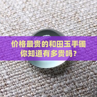 价格最贵的和田玉手镯