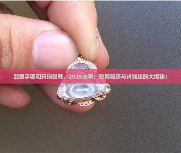 翡翠手镯和玛瑙叠戴
